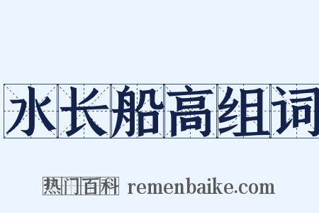 水长船高组词是什么意思的图片